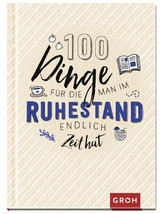 100 Dinge, f&uuml;r die man im Ruhestand endlich Zeit hat - 