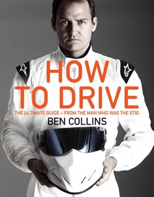 How To Drive: The Ultimate Guide, from the Man Who Was the Stig -  Ben Collins