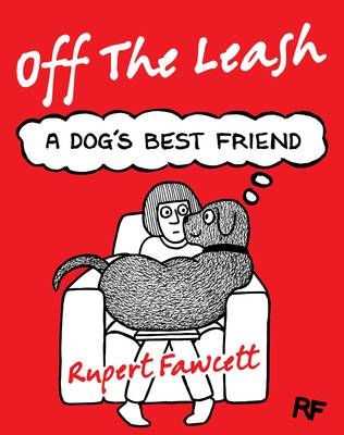 Off The Leash: A Dog's Best Friend -  Rupert Fawcett