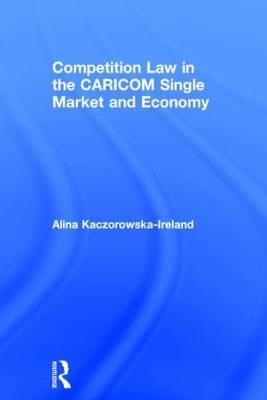 Competition Law in the CARICOM Single Market and Economy -  Alina Kaczorowska-Ireland