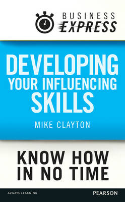 Business Express: Developing your influencing skills -  Mike Clayton