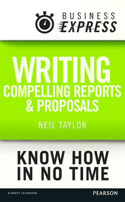 Business Express: Writing compelling reports and proposals -  Neil Taylor