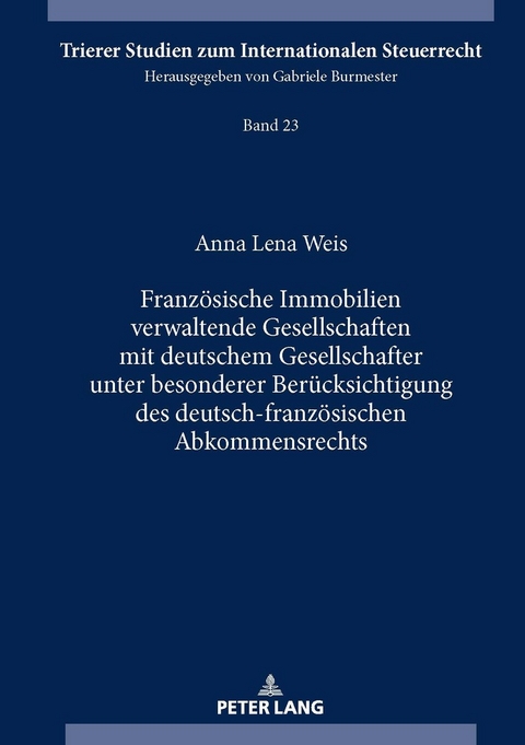 Franzoesische Immobilien verwaltende Gesellschaften mit deutschem Gesellschafter unter besonderer Beruecksichtigung des deutsch-franzoesischen Abkommensrechts - Anna Lena Weis