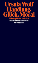 Handlung, Glück, Moral - Ursula Wolf