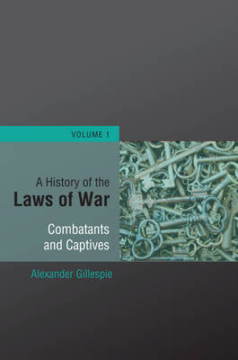 History of the Laws of War: Volume 1 -  Alexander Gillespie