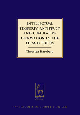 Intellectual Property, Antitrust and Cumulative Innovation in the EU and the US -  Thorsten K seberg