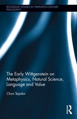 Early Wittgenstein on Metaphysics, Natural Science, Language and Value -  Chon Tejedor