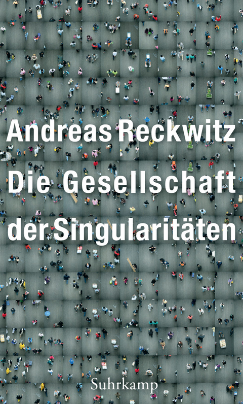 Die Gesellschaft der Singularit&auml;ten - Andreas Reckwitz