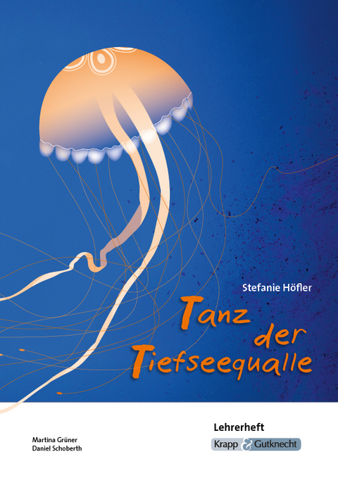 Tanz der Tiefseequalle &ndash; Stefanie H&ouml;fler &ndash; Lehrerheft - Martina Gr&uuml;ner, Daniel Schoberth