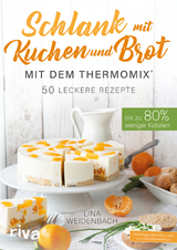 Schlank mit Kuchen und Brot mit dem Thermomix&reg; - Lina Weidenbach