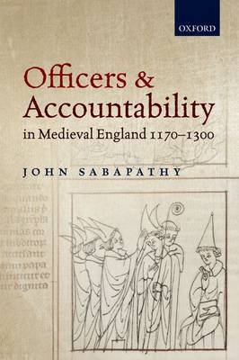 Officers and Accountability in Medieval England 1170--1300 -  John Sabapathy
