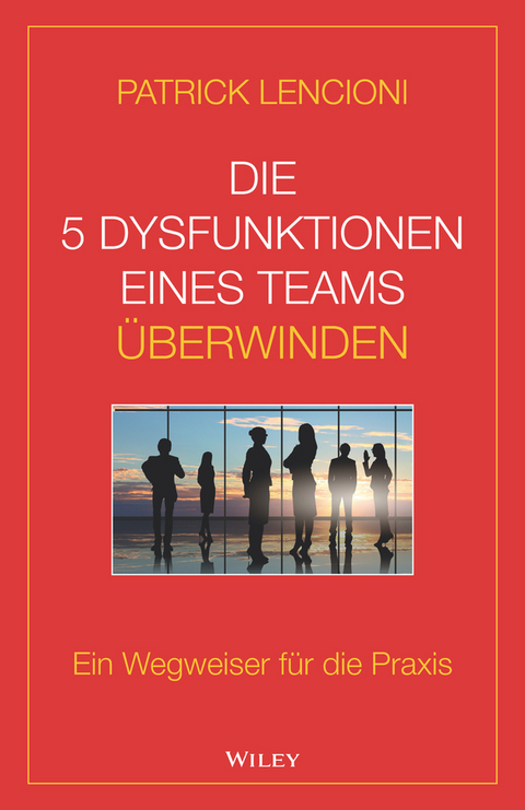 Die 5 Dysfunktionen eines Teams überwinden - Patrick M. Lencioni