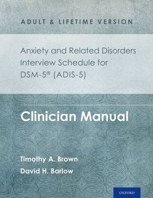 Anxiety and Related Disorders Interview Schedule for DSM-5(R) (ADIS-5) - Adult and Lifetime Version -  David H. Barlow,  Timothy A. Brown