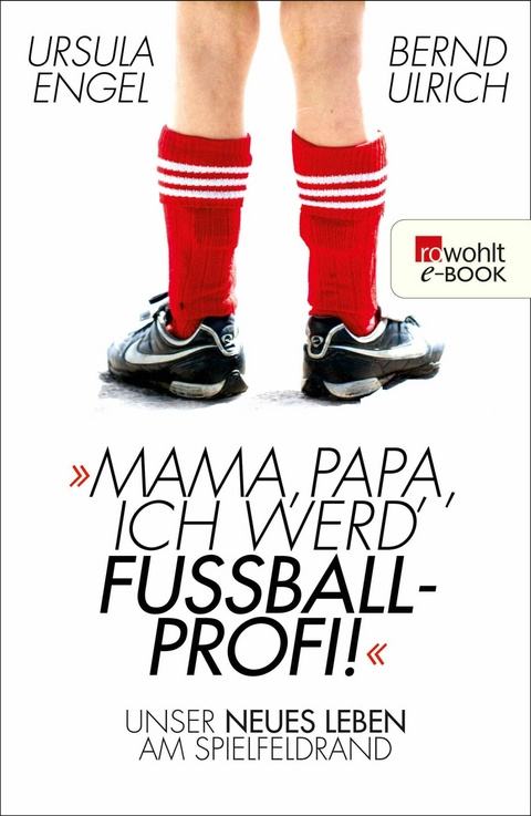 Mama, Papa, ich werd' Fu&szlig;ballprofi! - Ursula Engel, Bernd Ulrich