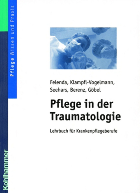 Pflege in der Traumatologie - Martina Seehars, Maria Klampfl-Vogelmann, Manfred-Raymond Felenda, Daniela Berenz, Dirk G&ouml;bel