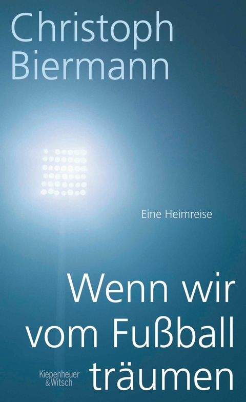Wenn wir vom Fu&szlig;ball tr&auml;umen - Christoph Biermann