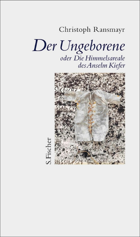 Der Ungeborene oder Die Himmelsareale des Anselm Kiefer - Christoph Ransmayr