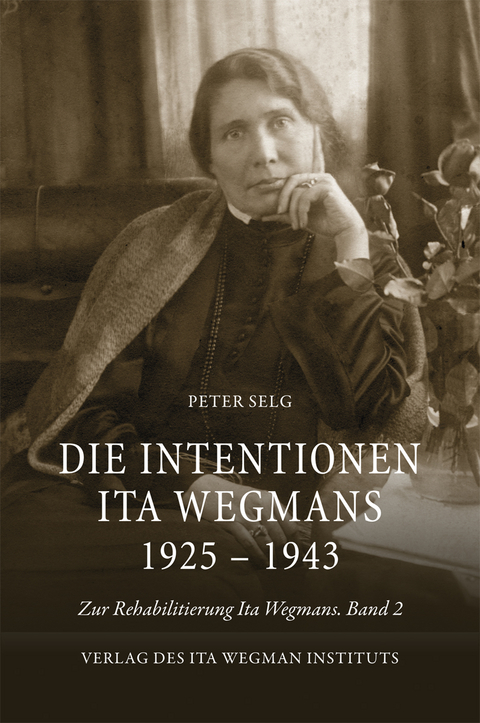 Die Intentionen Ita Wegmans 1925 &ndash; 1943 - Peter Selg