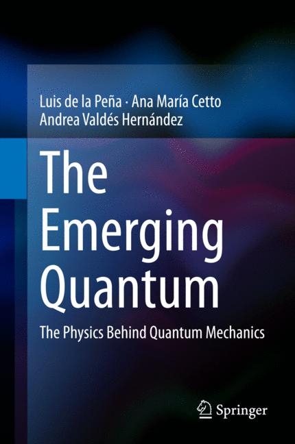 The Emerging Quantum - Luis de la Pe&ntilde;a, Ana Mar&iacute;a Cetto, Andrea Vald&eacute;s Hern&aacute;ndez