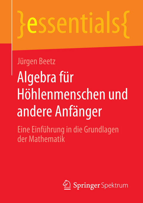 Algebra f&uuml;r H&ouml;hlenmenschen und andere Anf&auml;nger - J&uuml;rgen Beetz