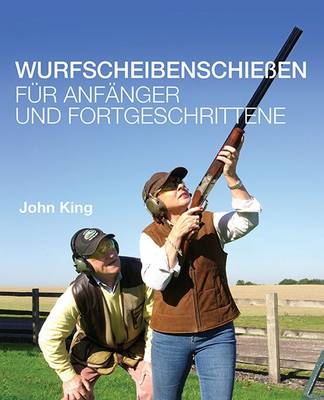 Wurfscheibenschie&szlig;en f&uuml;r Anf&auml;nger und Fortgeschrittene -  John King