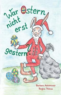 War Ostern nicht erst gestern? - Barbara Acksteiner