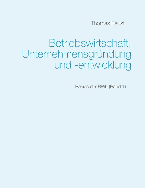 Betriebswirtschaft, Unternehmensgr&uuml;ndung und -entwicklung - Thomas Faust