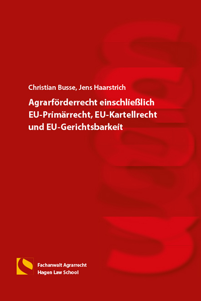 Agrarf&ouml;rderrecht einschlie&szlig;lich EU-Prim&auml;rrecht, EU-Kartellrecht und EU-Gerichtsbarkeit - Christian Busse, Jens Haarstrich