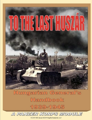 To the Last Huszar: Hungarian General's Handbook 1939-1945: A Panzer Korps Module