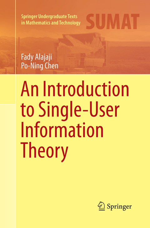 An Introduction to Single-User Information Theory - Fady Alajaji, Po-Ning Chen