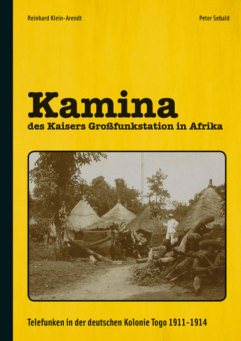 Kamina - des Kaisers Gro&szlig;funkstation in Afrika - Reinhard Klein-Arendt, Peter Sebald