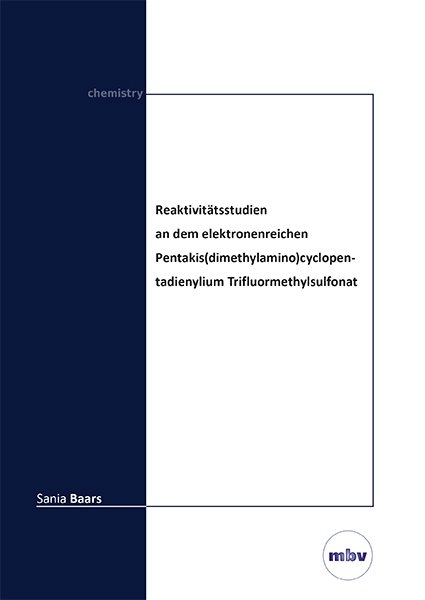 Reaktivit&auml;tsstudien an dem elektronenreichen Pentakis(dimethylamino)cyclopentadienylium Trifluormethylsulfonat - Sania Baars