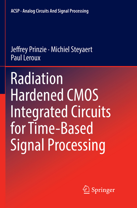 Radiation Hardened CMOS Integrated Circuits for Time-Based Signal Processing - Jeffrey Prinzie, Michiel Steyaert, Paul LeRoux