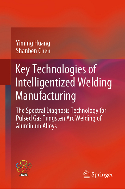 Key Technologies of Intelligentized Welding Manufacturing - Yiming Huang, Shanben Chen