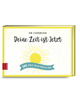 Deine Zeit ist Jetzt - 365 Impulse f&uuml;r ein erf&uuml;lltes Leben - Kim Fleckenstein