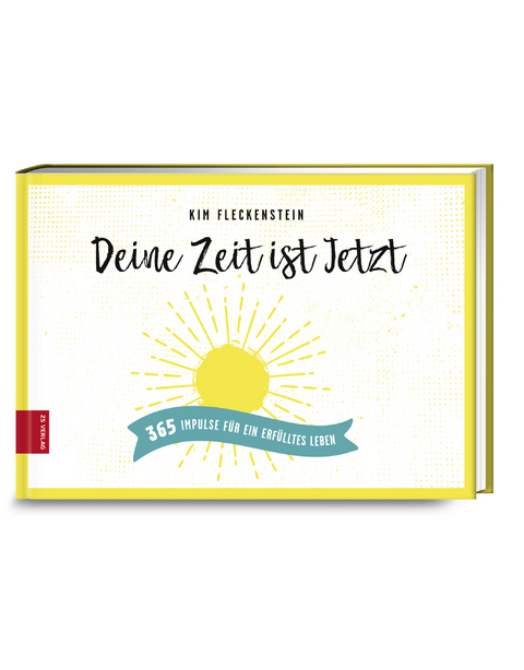 Deine Zeit ist Jetzt - 365 Impulse f&uuml;r ein erf&uuml;lltes Leben - Kim Fleckenstein