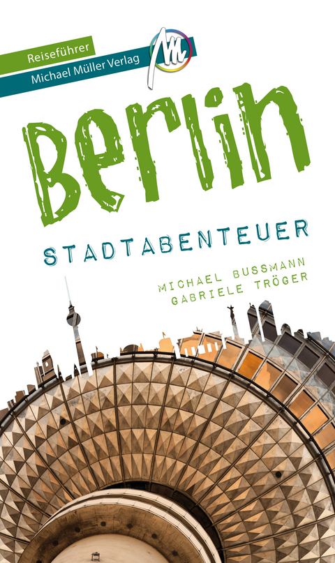 Berlin - Stadtabenteuer Reisef&uuml;hrer Michael M&uuml;ller Verlag - Michael Bussmann, Gabriele Tr&ouml;ger