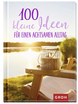 100 kleine Ideen f&uuml;r einen achtsamen Alltag - 