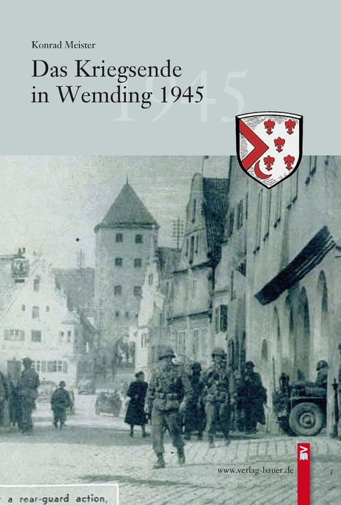 Das Kriegsende in Wemding 1945 - Konrad Meister