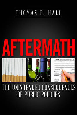 Aftermath : The Unintended Consequences of Public Policies -  Thomas E. Hall