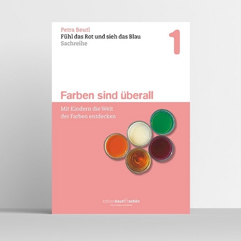 F&uuml;hl das Rot und sieh das Blau &ndash; Mit Kindern die Welt der Farben entdecken - Petra Beutl