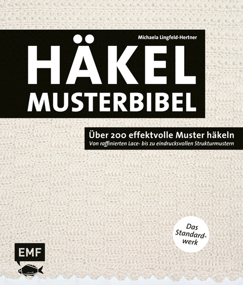 Die H&auml;kelmusterbibel &ndash; &Uuml;ber 200 effektvolle Muster h&auml;keln - Michaela Lingfeld-Hertner