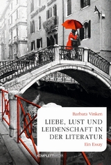 Liebe, Lust und Leidenschaft in der Literatur -  Barbara Vinken