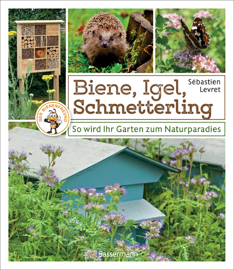 Biene, Igel, Schmetterling. So wird Ihr Garten zum Naturparadies. - S&eacute;bastien Levret