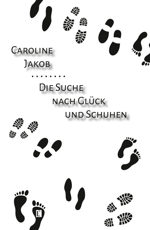 Die Suche nach Gl&uuml;ck und Schuhen - Caroline Jakob