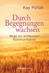 Durch Begegnungen wachsen - Wege zur achtsamen Kommunikation - Kay Pollak