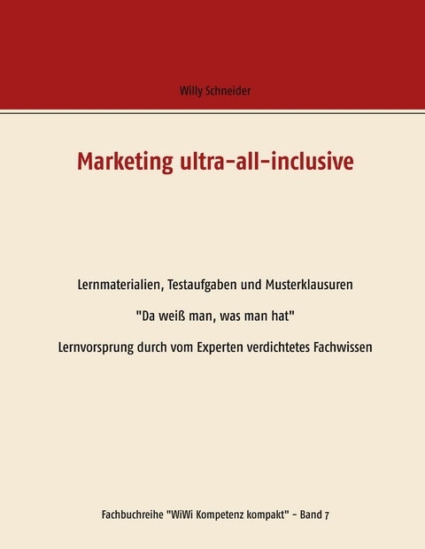 Marketing ultra-all-inclusive - Lernmaterialien, Testaufgaben und Musterklausuren - Willy Schneider