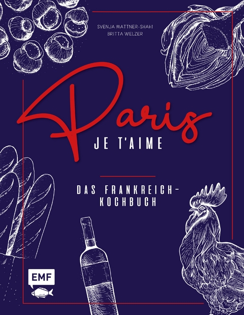 Paris &ndash; Je t'aime &ndash; Das Frankreich-Kochbuch - Svenja Mattner-Shahi, Britta Welzer