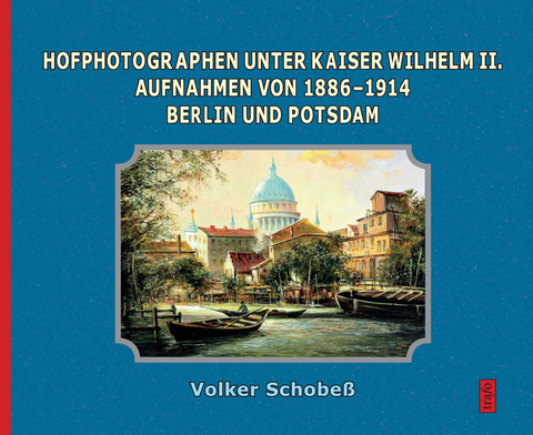 Hofphotographen unter Kaiser Wilhelm II. - Volker Schobe&szlig;