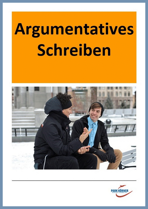 Argumentatives Schreiben Sekundarstufe I (mit materialgest&uuml;tztem Teil) - digitales Buch f&uuml;r die Schule, anpassbar auf jedes Niveau -  Park K&ouml;rner GmbH
